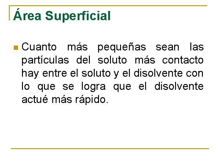 Área Superficial n Cuanto más pequeñas sean las partículas del soluto más contacto hay