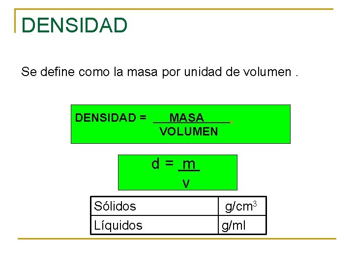 DENSIDAD Se define como la masa por unidad de volumen. DENSIDAD = MASA. VOLUMEN