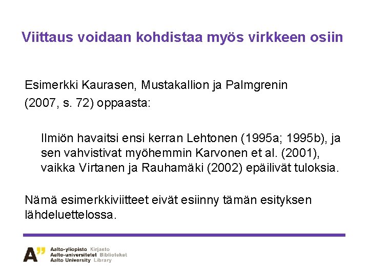 Viittaus voidaan kohdistaa myös virkkeen osiin Esimerkki Kaurasen, Mustakallion ja Palmgrenin (2007, s. 72)