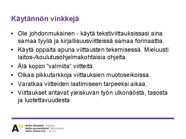 Käytännön vinkkejä • Ole johdonmukainen - käytä tekstiviittauksissasi aina samaa tyyliä ja kirjallisuusviitteissä samaa