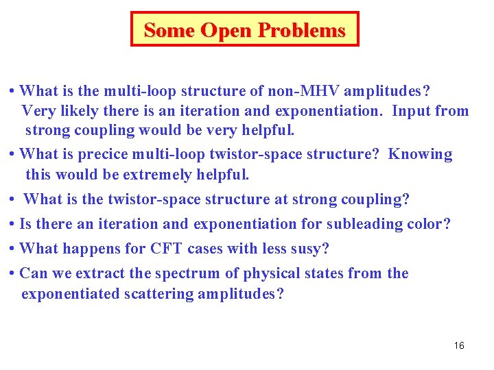 Some Open Problems • What is the multi-loop structure of non-MHV amplitudes? Very likely