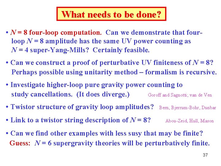 What needs to be done? • N = 8 four-loop computation. Can we demonstrate
