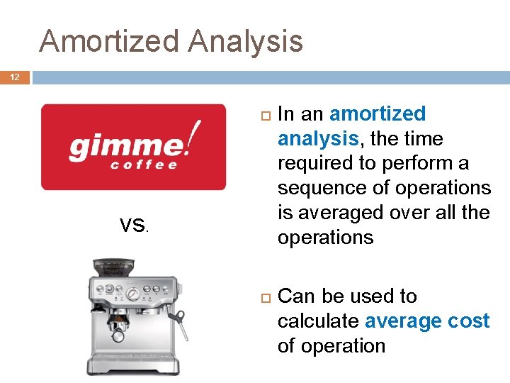 Amortized Analysis 12 vs. In an amortized analysis, the time required to perform a