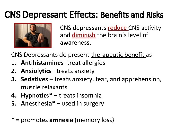 CNS Depressant Effects: Benefits and Risks CNS depressants reduce CNS activity and diminish the