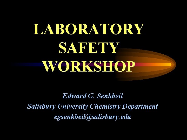 LABORATORY SAFETY WORKSHOP Edward G. Senkbeil Salisbury University Chemistry Department egsenkbeil@salisbury. edu 