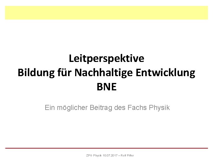 Leitperspektive Bildung für Nachhaltige Entwicklung BNE Ein möglicher Beitrag des Fachs Physik ZPG Physik