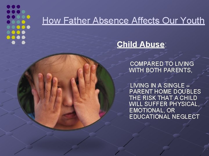 How Father Absence Affects Our Youth Child Abuse: COMPARED TO LIVING WITH BOTH PARENTS,