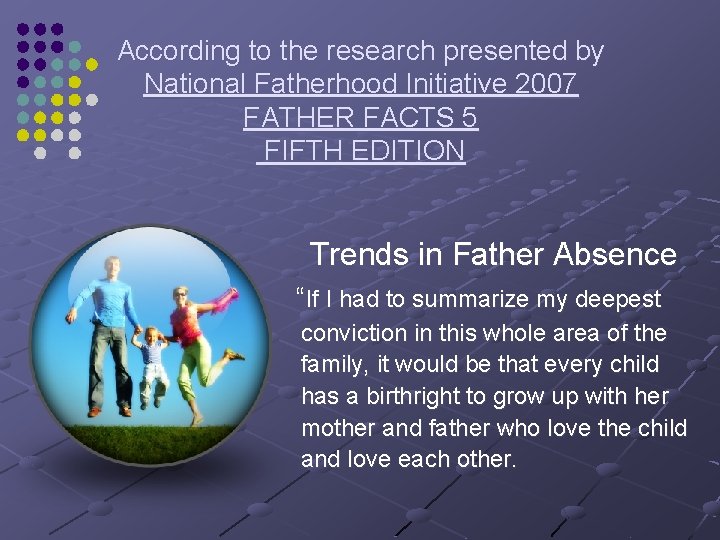 According to the research presented by National Fatherhood Initiative 2007 FATHER FACTS 5 FIFTH