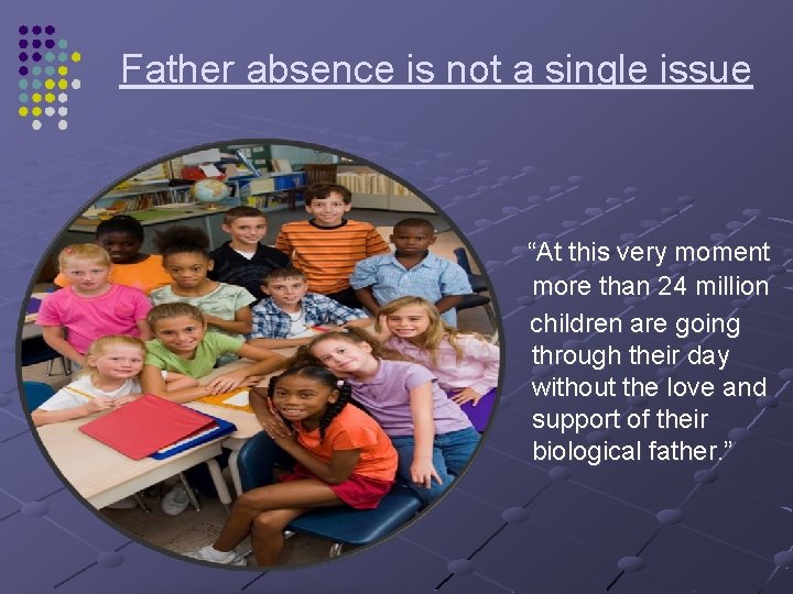 Father absence is not a single issue “At this very moment more than 24