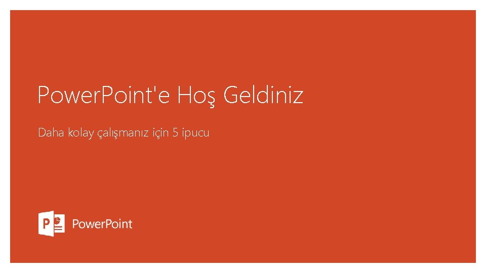 Power. Point'e Hoş Geldiniz Daha kolay çalışmanız için 5 ipucu 