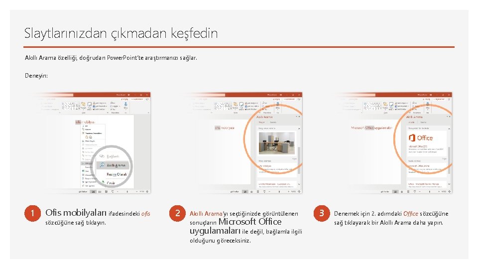 Slaytlarınızdan çıkmadan keşfedin Akıllı Arama özelliği, doğrudan Power. Point’te araştırmanızı sağlar. Deneyin: 1 Ofis