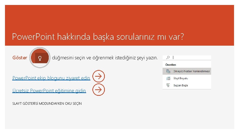 Power. Point hakkında başka sorularınız mı var? Göster düğmesini seçin ve öğrenmek istediğiniz şeyi