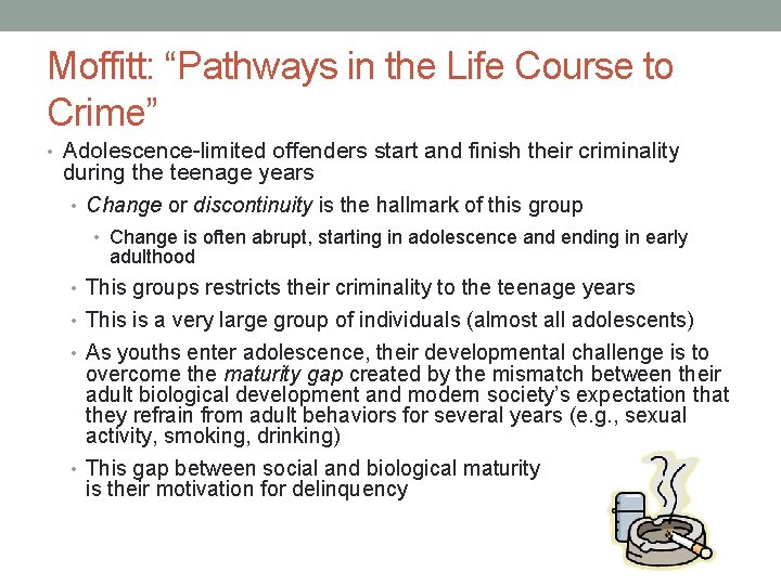 Moffitt: “Pathways in the Life Course to Crime” • Adolescence-limited offenders start and finish Moffitt: “Pathways in the Life Course to Crime” • Adolescence-limited offenders start and finish