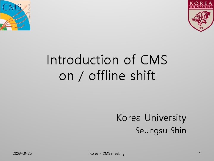 Introduction of CMS on / offline shift Korea University Seungsu Shin 2009 -09 -26