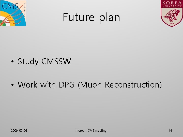 Future plan • Study CMSSW • Work with DPG (Muon Reconstruction) 2009 -09 -26