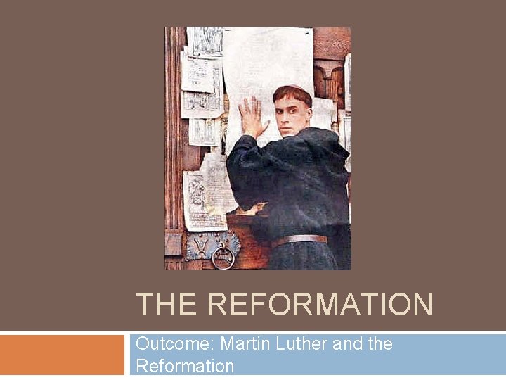 THE REFORMATION Outcome: Martin Luther and the Reformation 