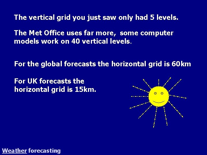 The vertical grid you just saw only had 5 levels. The Met Office uses