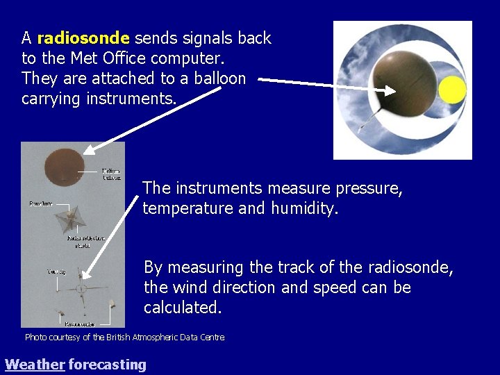 A radiosonde sends signals back to the Met Office computer. They are attached to