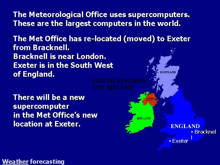 The Meteorological Office uses supercomputers. These are the largest computers in the world. The