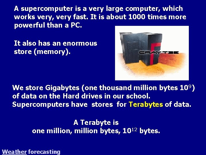 A supercomputer is a very large computer, which works very, very fast. It is