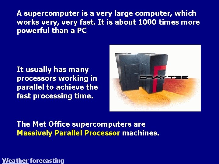 A supercomputer is a very large computer, which works very, very fast. It is