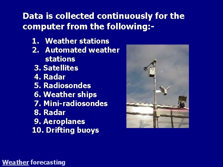 Data is collected continuously for the computer from the following: 1. Weather stations 2.