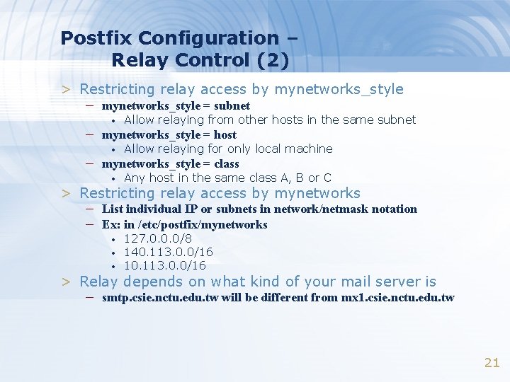Postfix Configuration – Relay Control (2) > Restricting relay access by mynetworks_style – mynetworks_style Postfix Configuration – Relay Control (2) > Restricting relay access by mynetworks_style – mynetworks_style