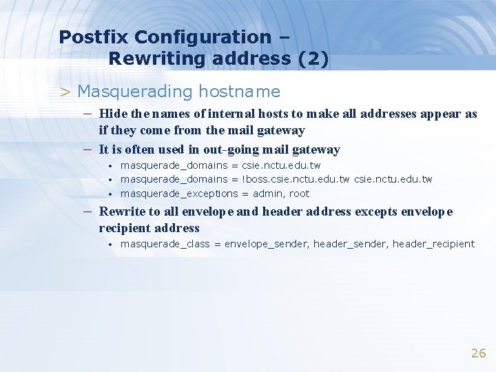 Postfix Configuration – Rewriting address (2) > Masquerading hostname – Hide the names of Postfix Configuration – Rewriting address (2) > Masquerading hostname – Hide the names of
