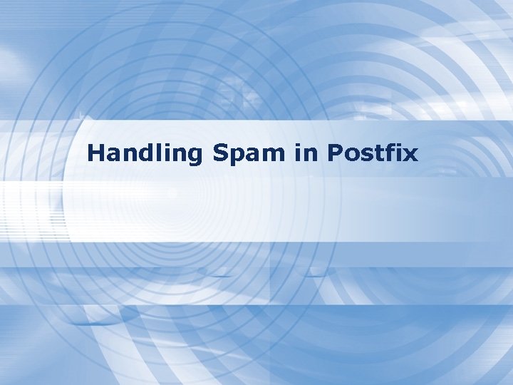 Handling Spam in Postfix Handling Spam in Postfix