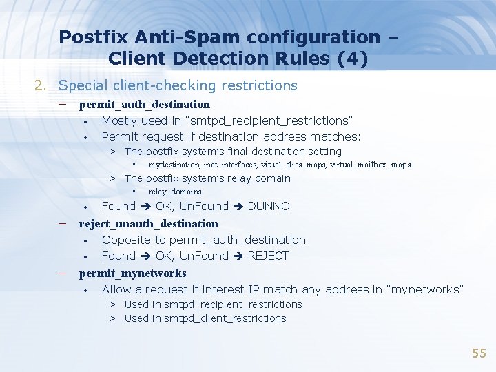 Postfix Anti-Spam configuration – Client Detection Rules (4) 2. Special client-checking restrictions – permit_auth_destination Postfix Anti-Spam configuration – Client Detection Rules (4) 2. Special client-checking restrictions – permit_auth_destination