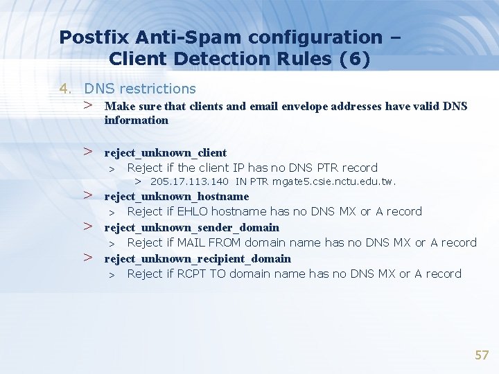 Postfix Anti-Spam configuration – Client Detection Rules (6) 4. DNS restrictions > Make sure Postfix Anti-Spam configuration – Client Detection Rules (6) 4. DNS restrictions > Make sure