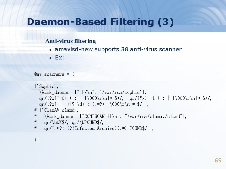Daemon-Based Filtering (3) – Anti-virus filtering • • amavisd-new supports 38 anti-virus scanner Ex: Daemon-Based Filtering (3) – Anti-virus filtering • • amavisd-new supports 38 anti-virus scanner Ex: