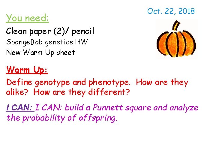 You need: Oct. 22, 2018 Clean paper (2)/ pencil Sponge. Bob genetics HW New