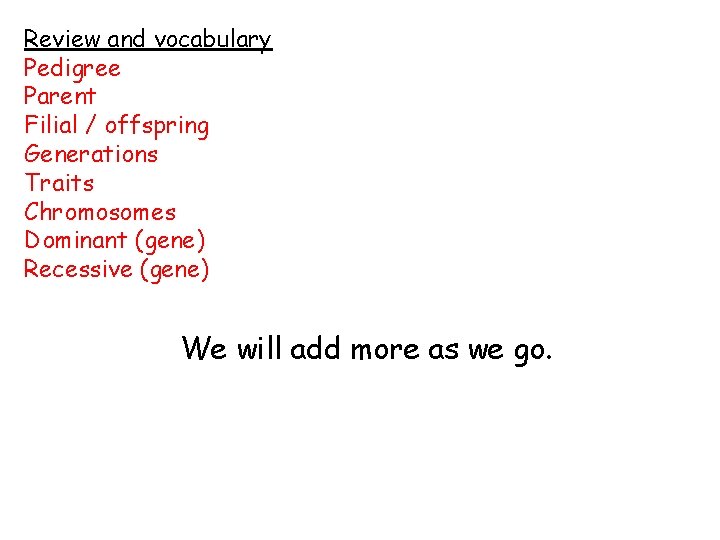 Review and vocabulary Pedigree Parent Filial / offspring Generations Traits Chromosomes Dominant (gene) Recessive