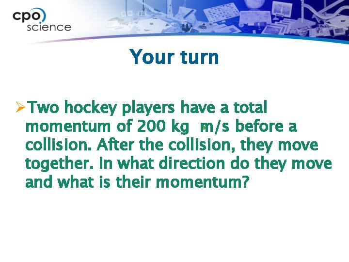 Your turn ØTwo hockey players have a total momentum of 200 kg m/s before