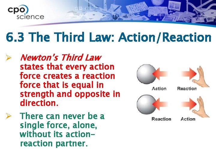 6. 3 The Third Law: Action/Reaction Ø Newton’s Third Law states that every action