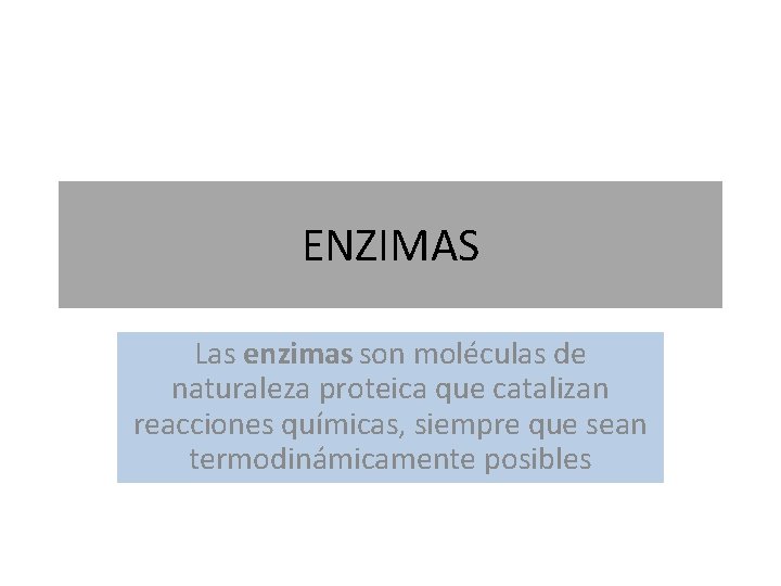 ENZIMAS Las enzimas son moléculas de naturaleza proteica que catalizan reacciones químicas, siempre que