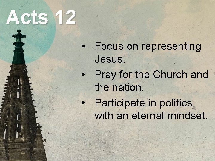 Acts 12 • Focus on representing Jesus. • Pray for the Church and the