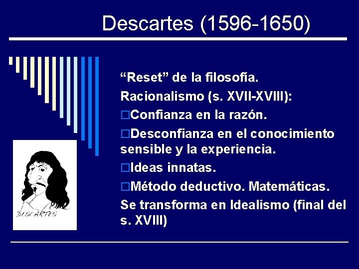 Descartes (1596 -1650) “Reset” de la filosofía. Racionalismo (s. XVII-XVIII): o. Confianza en la
