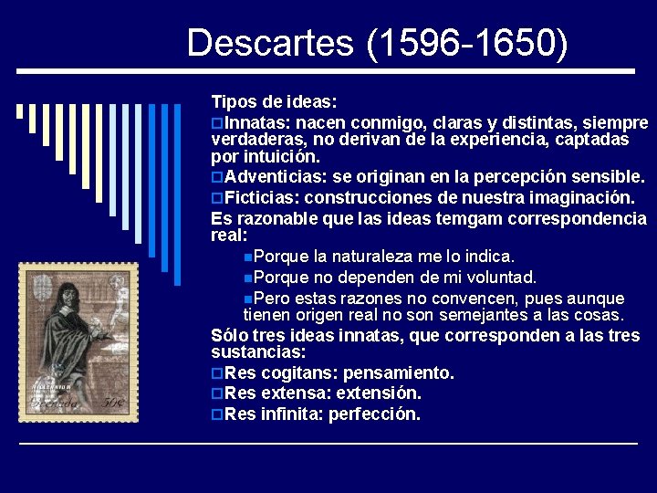 Descartes (1596 -1650) Tipos de ideas: o. Innatas: nacen conmigo, claras y distintas, siempre