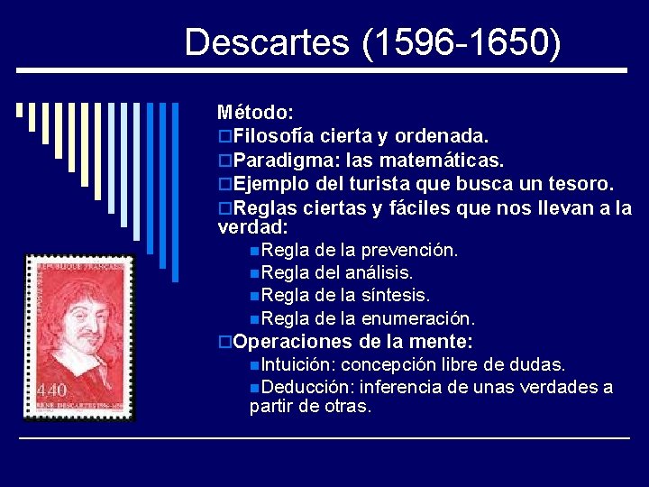 Descartes (1596 -1650) Método: o. Filosofía cierta y ordenada. o. Paradigma: las matemáticas. o.