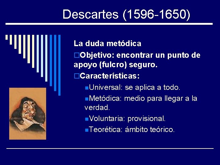 Descartes (1596 -1650) La duda metódica o. Objetivo: encontrar un punto de apoyo (fulcro)