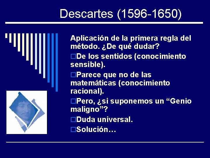 Descartes (1596 -1650) Aplicación de la primera regla del método. ¿De qué dudar? o.