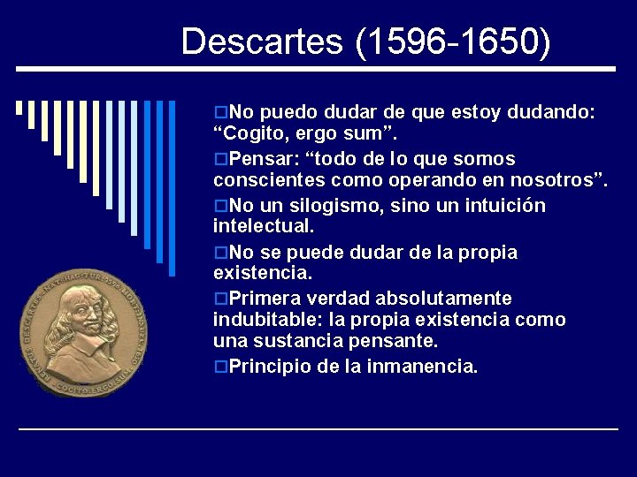 Descartes (1596 -1650) o. No puedo dudar de que estoy dudando: “Cogito, ergo sum”.