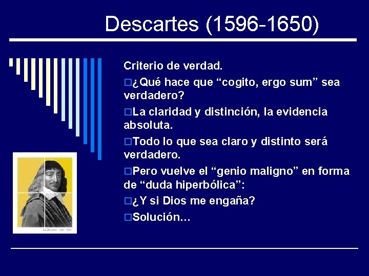 Descartes (1596 -1650) Criterio de verdad. o¿Qué hace que “cogito, ergo sum” sea verdadero?
