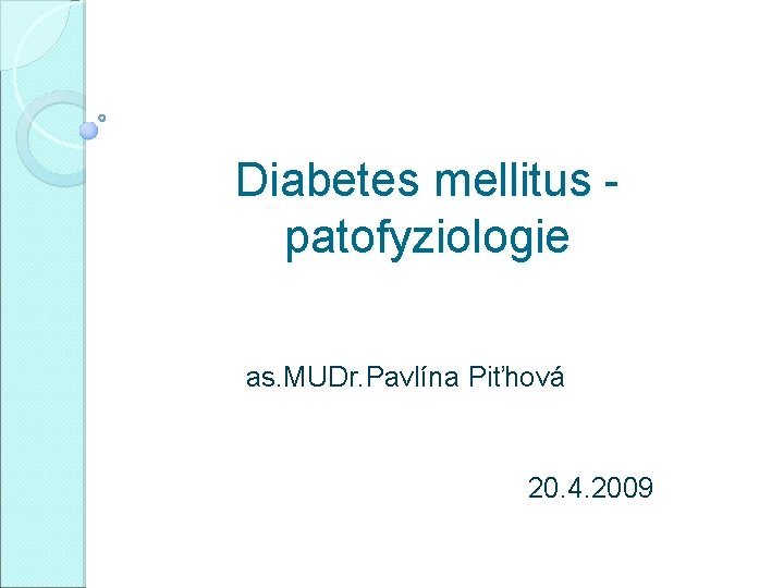 Diabetes mellitus - patofyziologie as. MUDr. Pavlína Piťhová 20. 4. 2009 