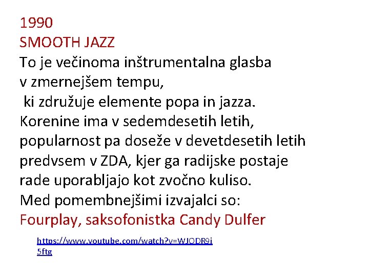 1990 SMOOTH JAZZ To je večinoma inštrumentalna glasba v zmernejšem tempu, ki združuje elemente