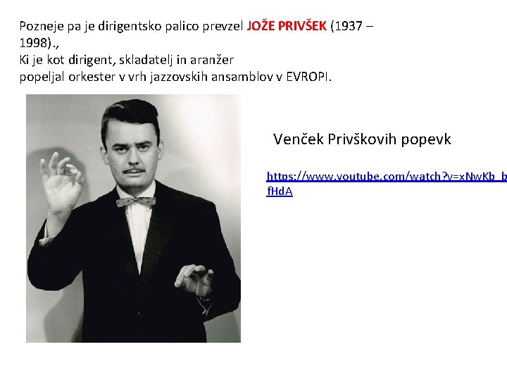 Pozneje pa je dirigentsko palico prevzel JOŽE PRIVŠEK (1937 – 1998). , Ki je