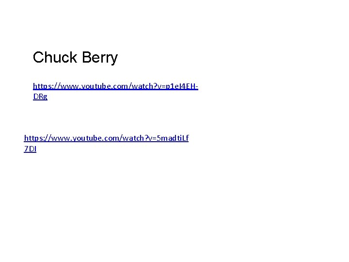 Chuck Berry https: //www. youtube. com/watch? v=p 1 e. I 4 EHDRg https: //www.