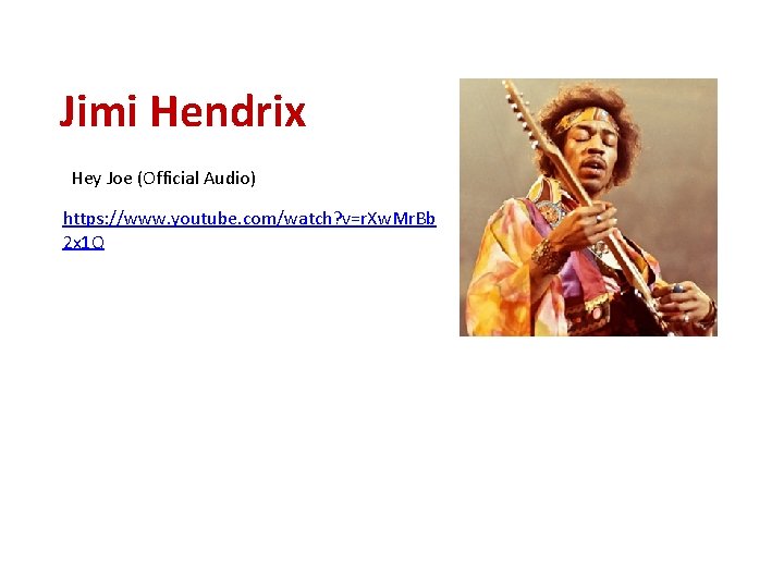 Jimi Hendrix Hey Joe (Official Audio) https: //www. youtube. com/watch? v=r. Xw. Mr. Bb